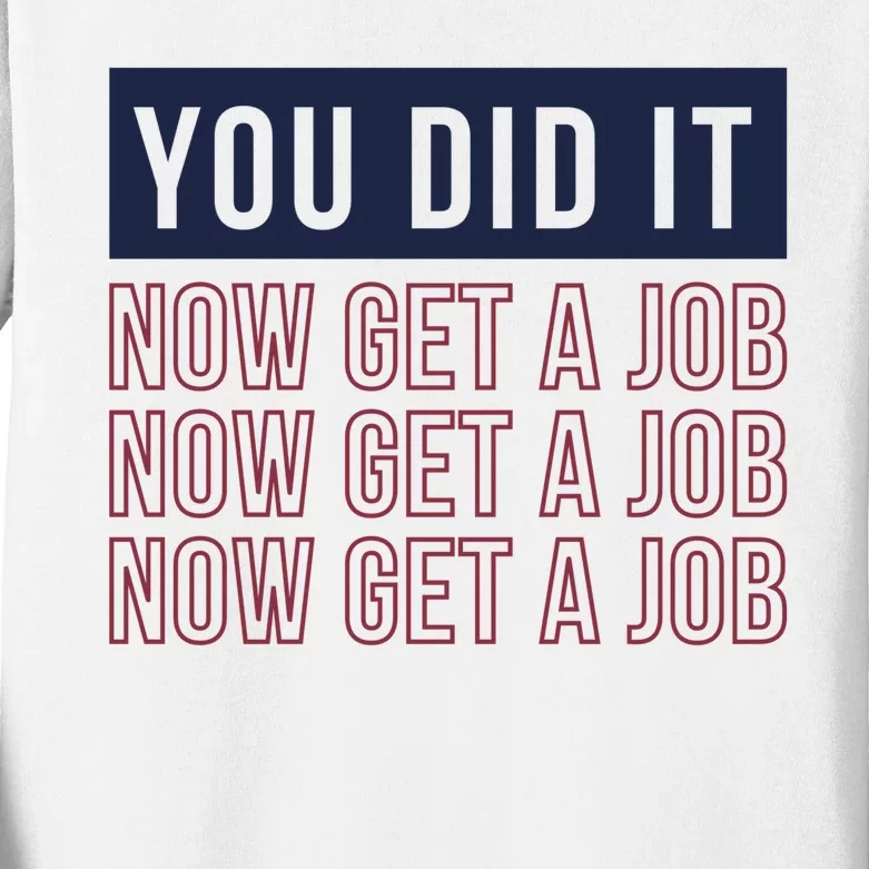 You Did It Now Get A Job Kids Long Sleeve Shirt