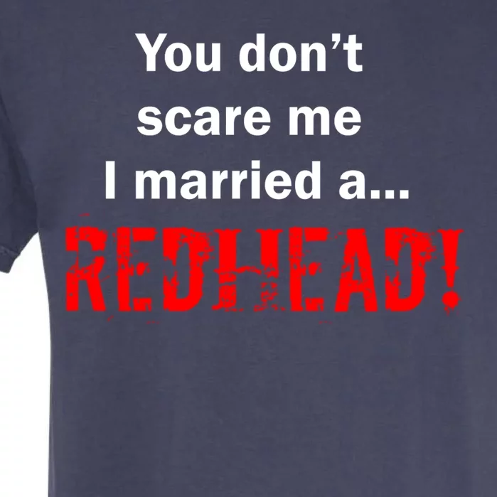 You Don't Scare I Married A Redhead! Garment-Dyed Heavyweight T-Shirt