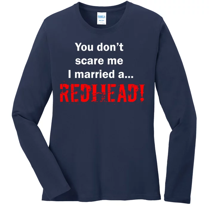 You Don't Scare I Married A Redhead! Ladies Long Sleeve Shirt