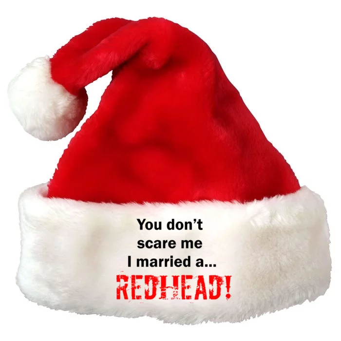 You Don't Scare I Married A Redhead! Premium Christmas Santa Hat