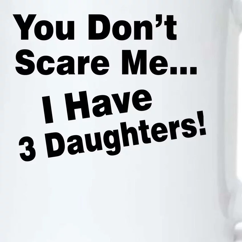 You Don't Scare Me I Have 3 Daughters Black Color Changing Mug