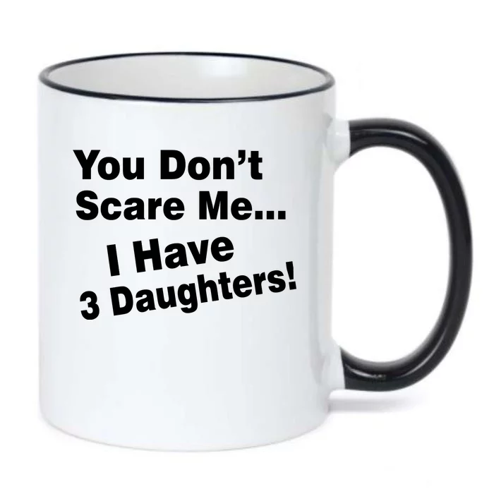 You Don't Scare Me I Have 3 Daughters Black Color Changing Mug