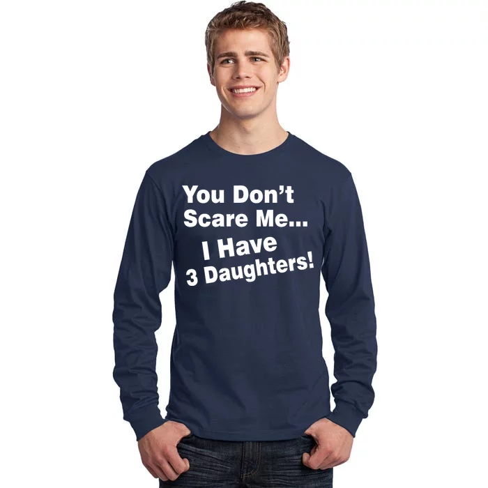 You Don't Scare Me I Have 3 Daughters Tall Long Sleeve T-Shirt