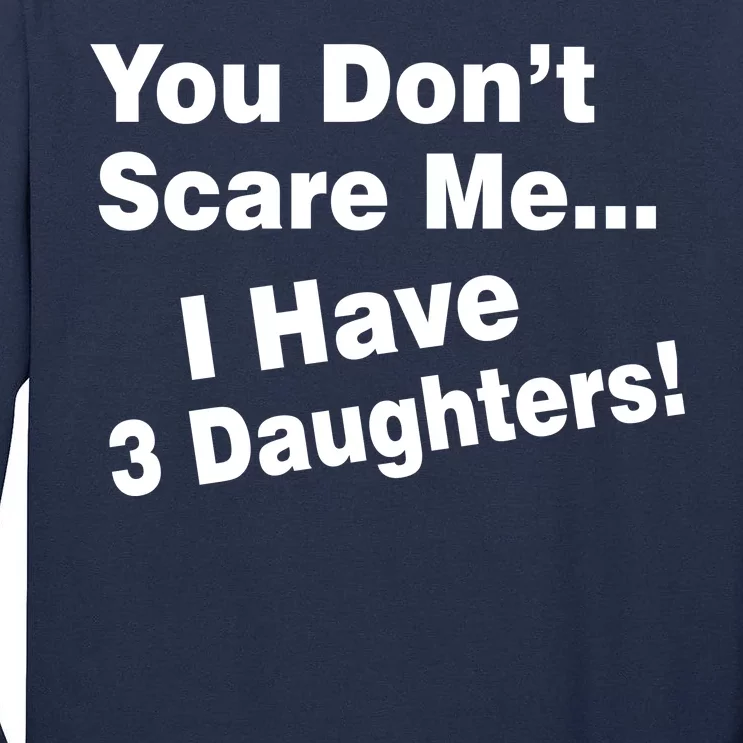 You Don't Scare Me I Have 3 Daughters Tall Long Sleeve T-Shirt