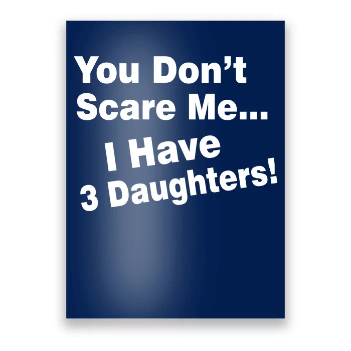 You Don't Scare Me I Have 3 Daughters Poster