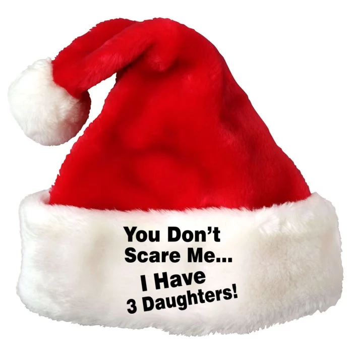 You Don't Scare Me I Have 3 Daughters Premium Christmas Santa Hat