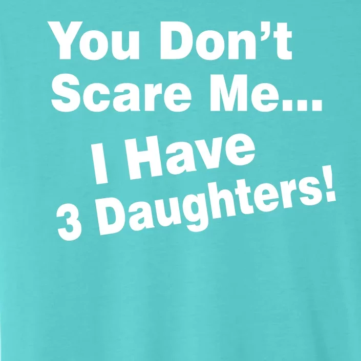 You Don't Scare Me I Have 3 Daughters ChromaSoft Performance T-Shirt