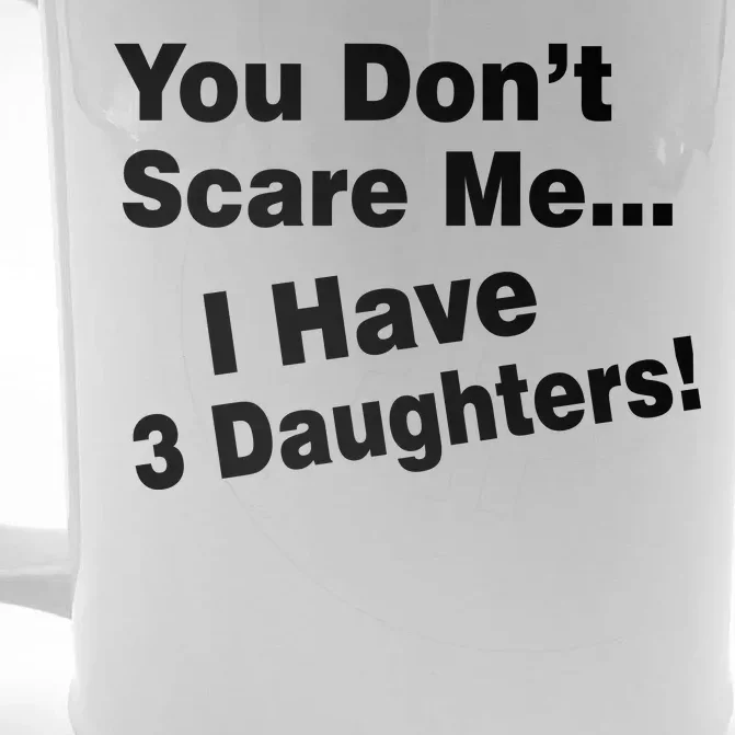 You Don't Scare Me I Have 3 Daughters Front & Back Beer Stein