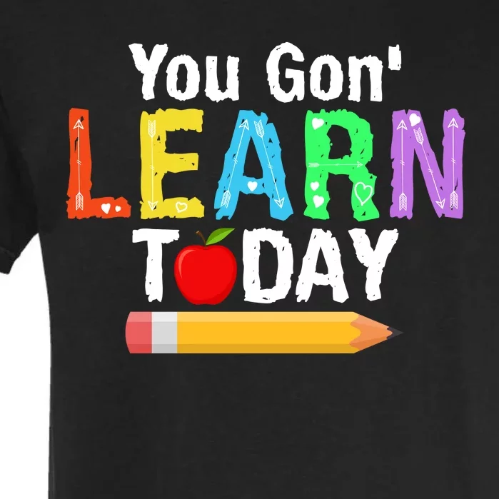 You Gon' Learn Today Back To School Garment-Dyed Heavyweight T-Shirt