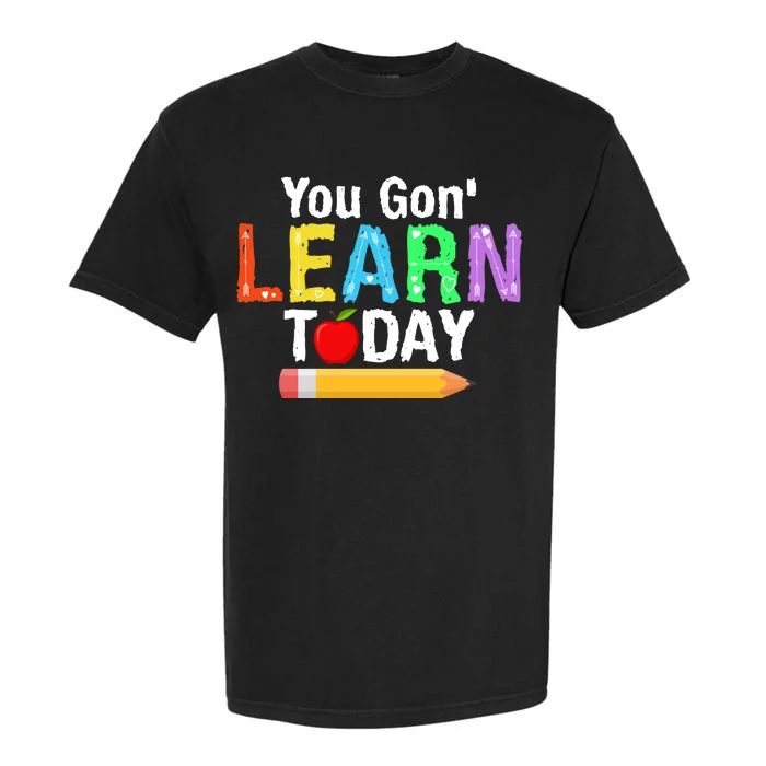 You Gon' Learn Today Back To School Garment-Dyed Heavyweight T-Shirt