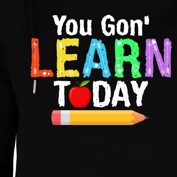 You Gon' Learn Today Back To School Womens Funnel Neck Pullover Hood