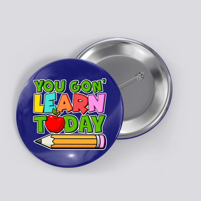 You Gon' Learn Today School Teacher Button