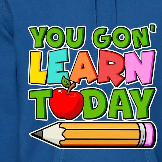 You Gon' Learn Today School Teacher Premium Hoodie