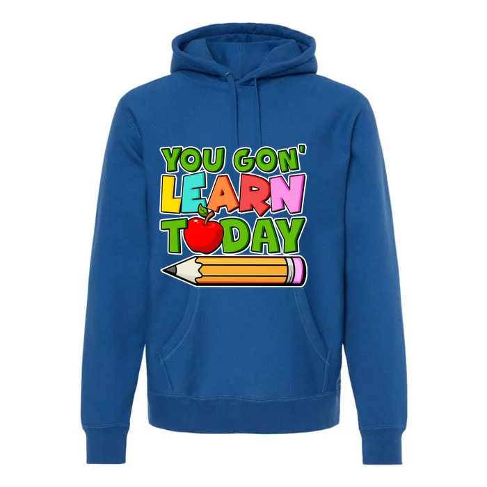 You Gon' Learn Today School Teacher Premium Hoodie