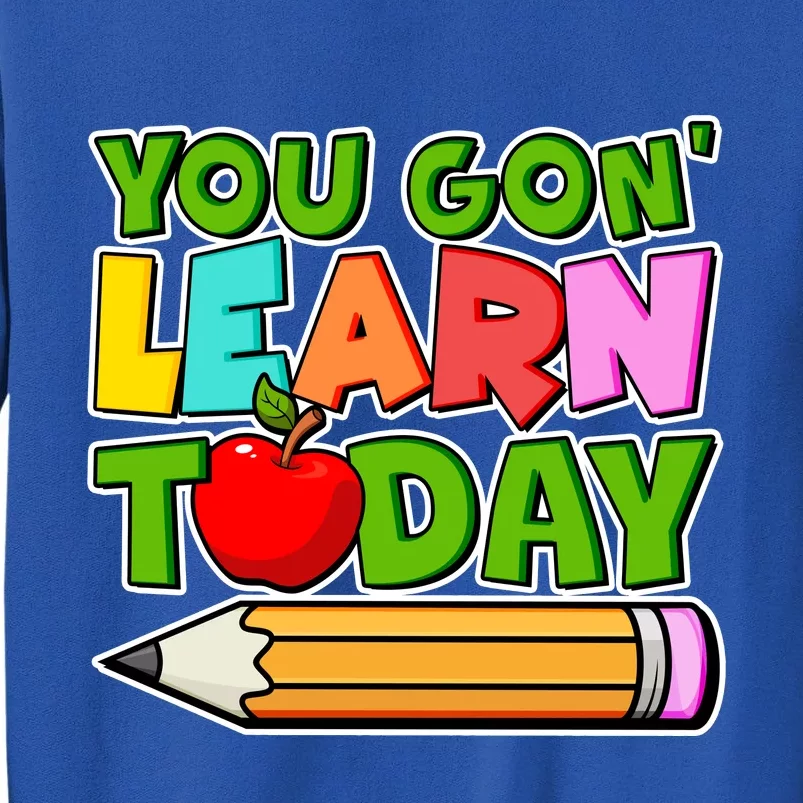 You Gon' Learn Today School Teacher Tall Sweatshirt