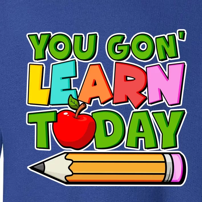 You Gon' Learn Today School Teacher Toddler Sweatshirt