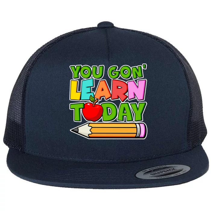 You Gon' Learn Today School Teacher Flat Bill Trucker Hat