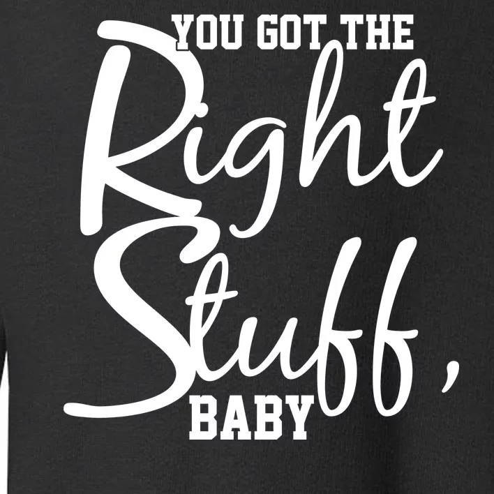 You Got The Right Stuff Baby Toddler Sweatshirt