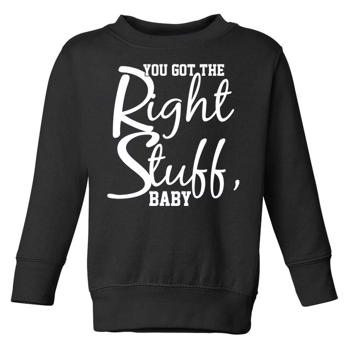 You Got The Right Stuff Baby Toddler Sweatshirt