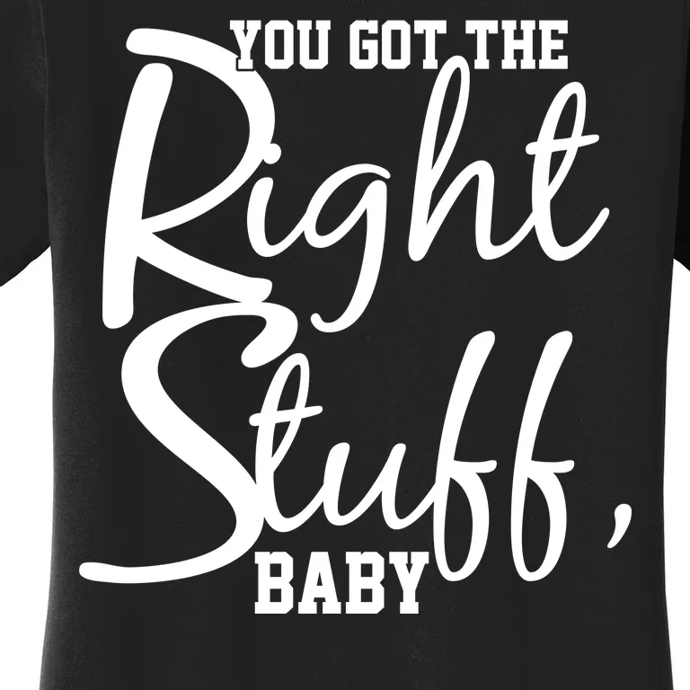 You Got The Right Stuff Baby Women's T-Shirt