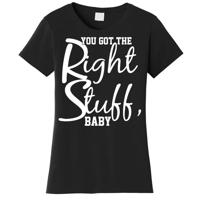 You Got The Right Stuff Baby Women's T-Shirt