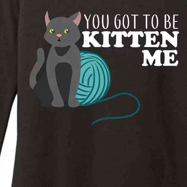 You Got To Be Kitten Me Womens CVC Long Sleeve Shirt