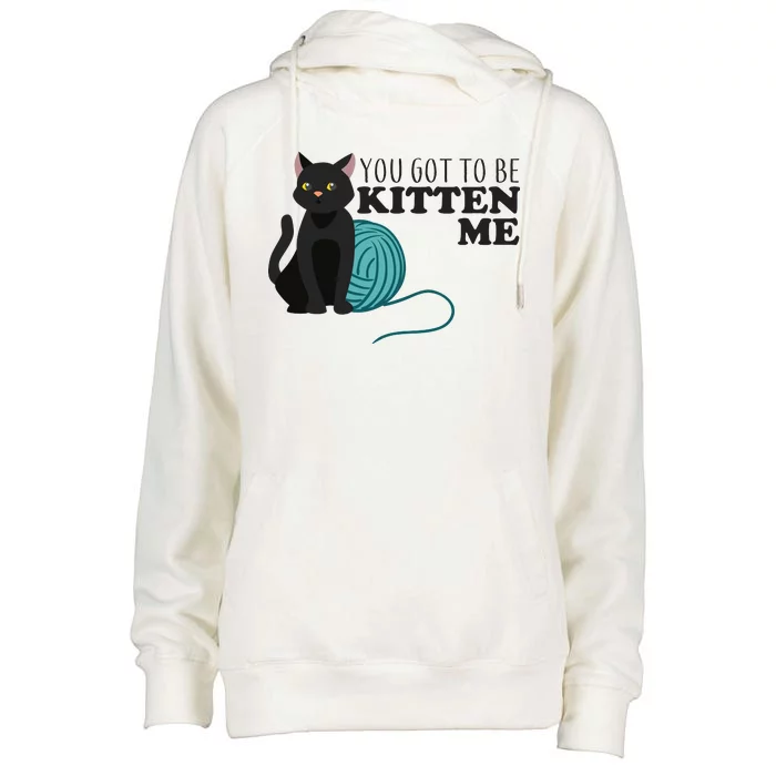 You Got To Be Kitten Me Womens Funnel Neck Pullover Hood