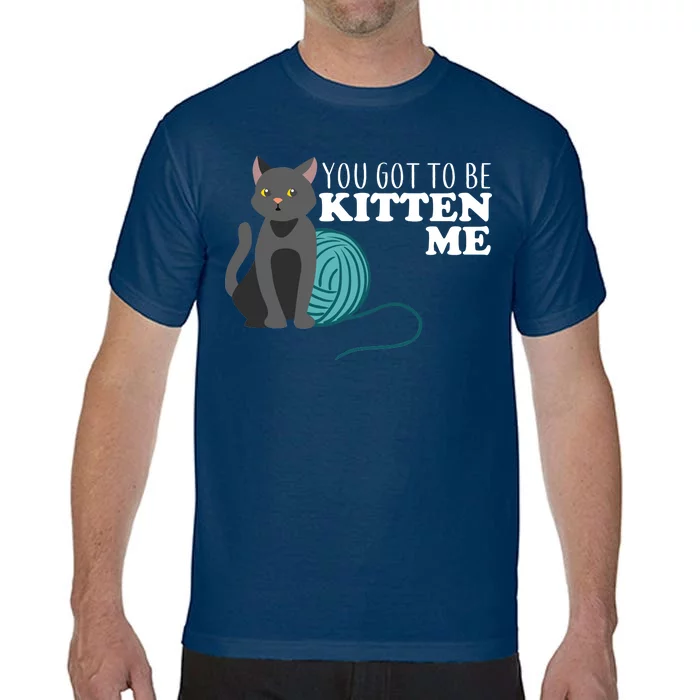 You Got To Be Kitten Me Comfort Colors T-Shirt