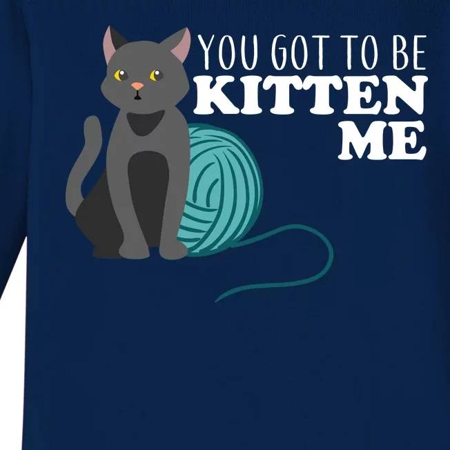 You Got To Be Kitten Me Baby Long Sleeve Bodysuit