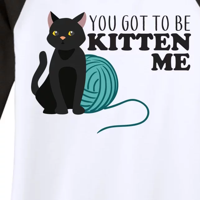 You Got To Be Kitten Me Women's Tri-Blend 3/4-Sleeve Raglan Shirt