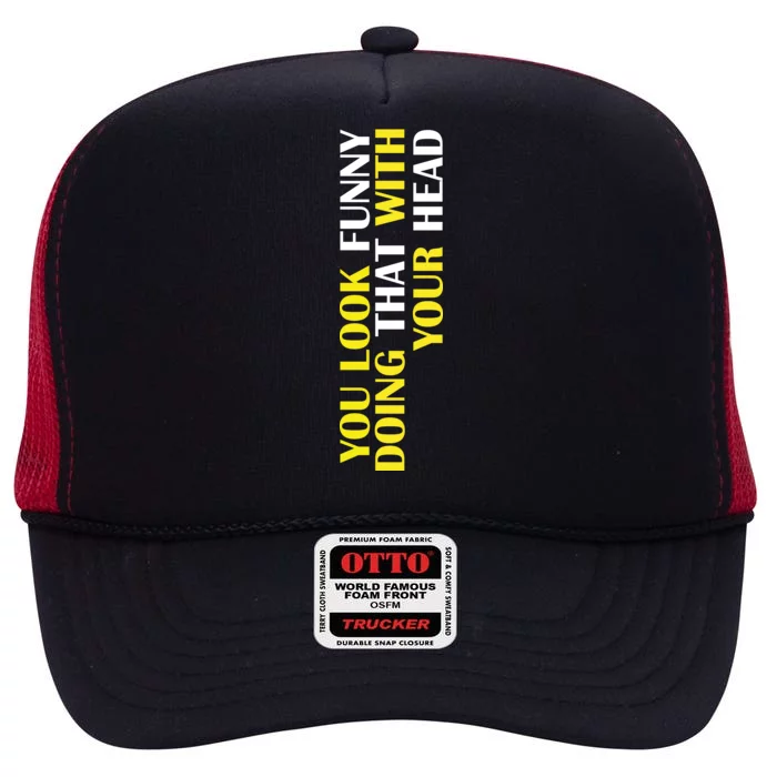 You Look Funny Doing That With Your Head High Crown Mesh Trucker Hat