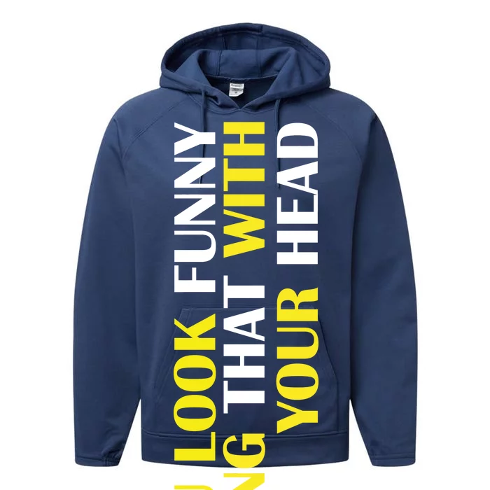 You Look Funny Doing That With Your Head Performance Fleece Hoodie