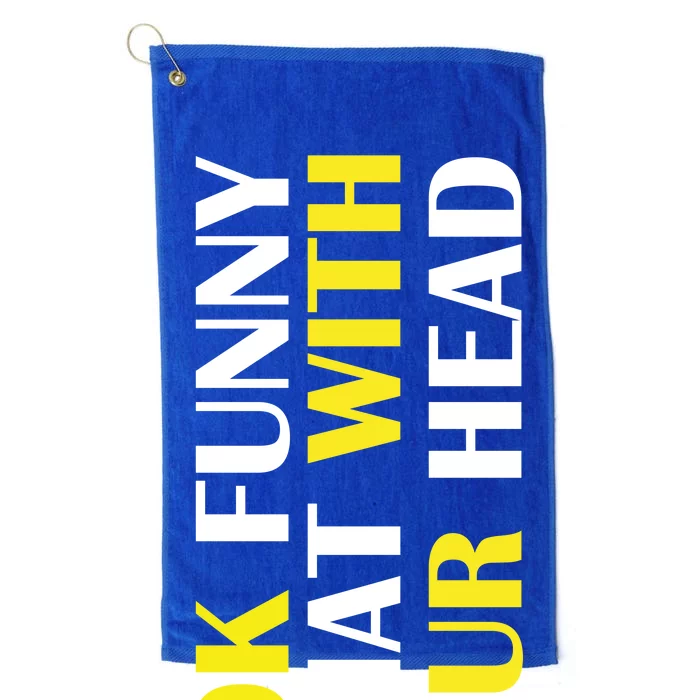 You Look Funny Doing That With Your Head Platinum Collection Golf Towel