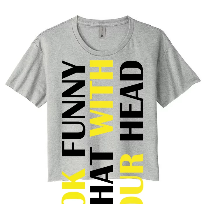 You Look Funny Doing That With Your Head Women's Crop Top Tee