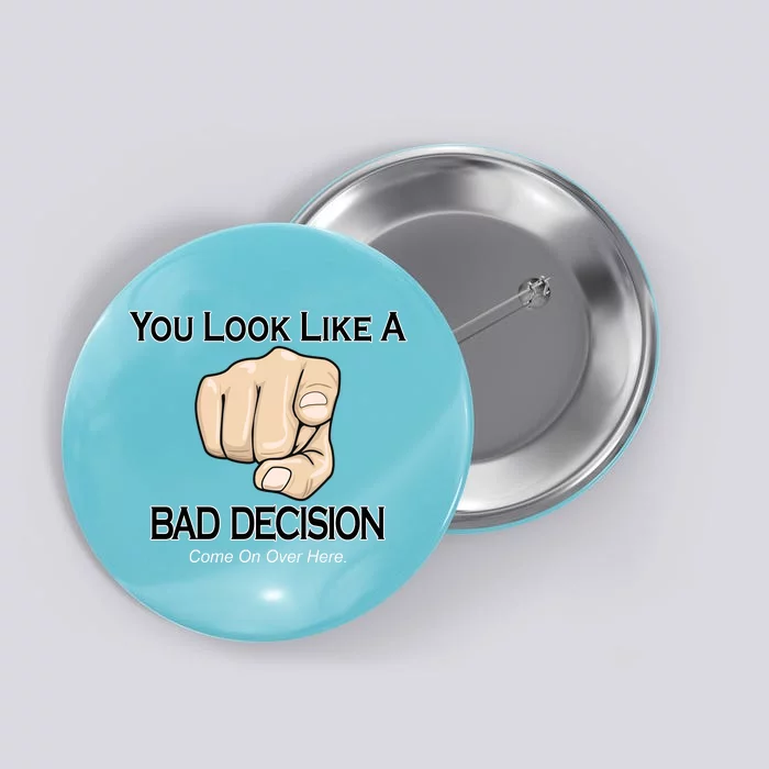 You Look Like A Bad Decision Funny Button