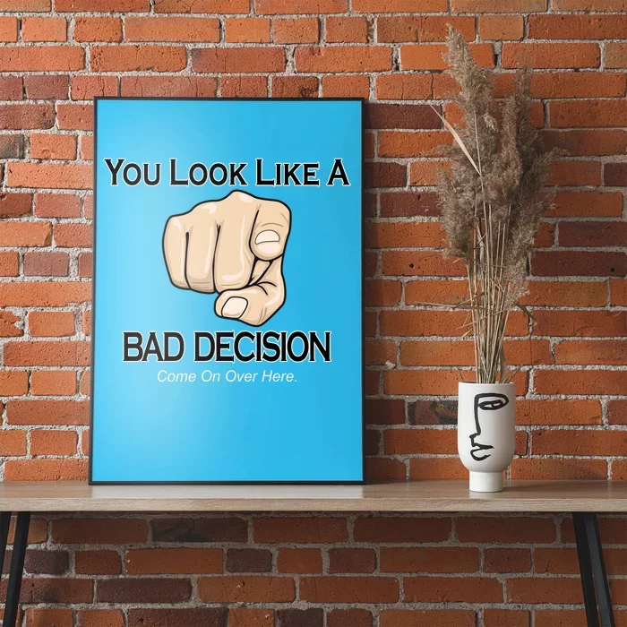 You Look Like A Bad Decision Funny Poster