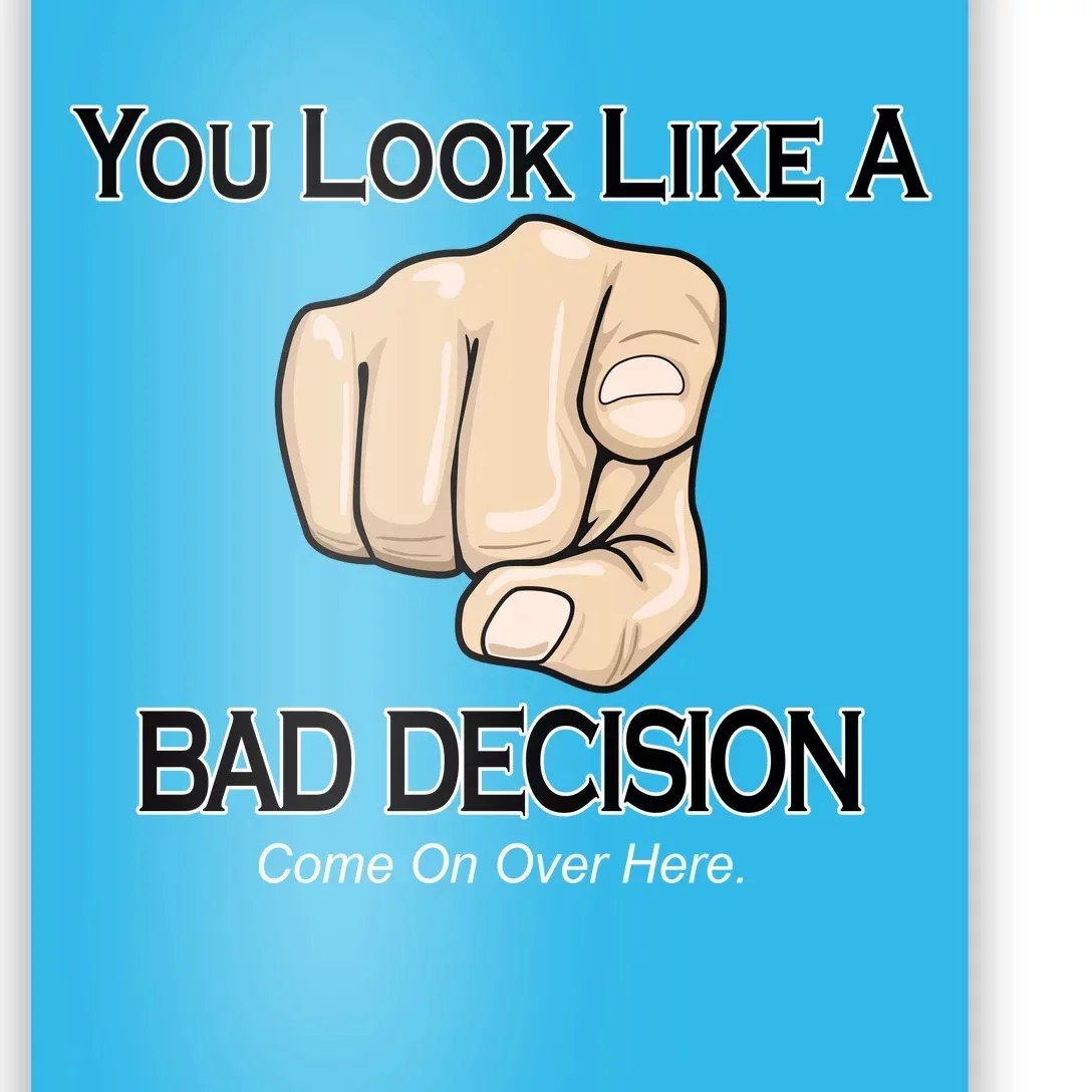 You Look Like A Bad Decision Funny Poster