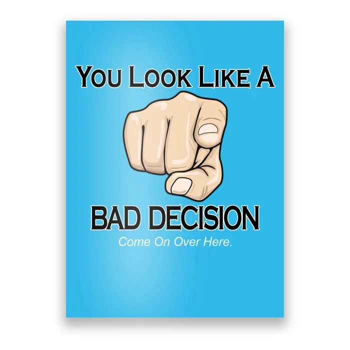 You Look Like A Bad Decision Funny Poster