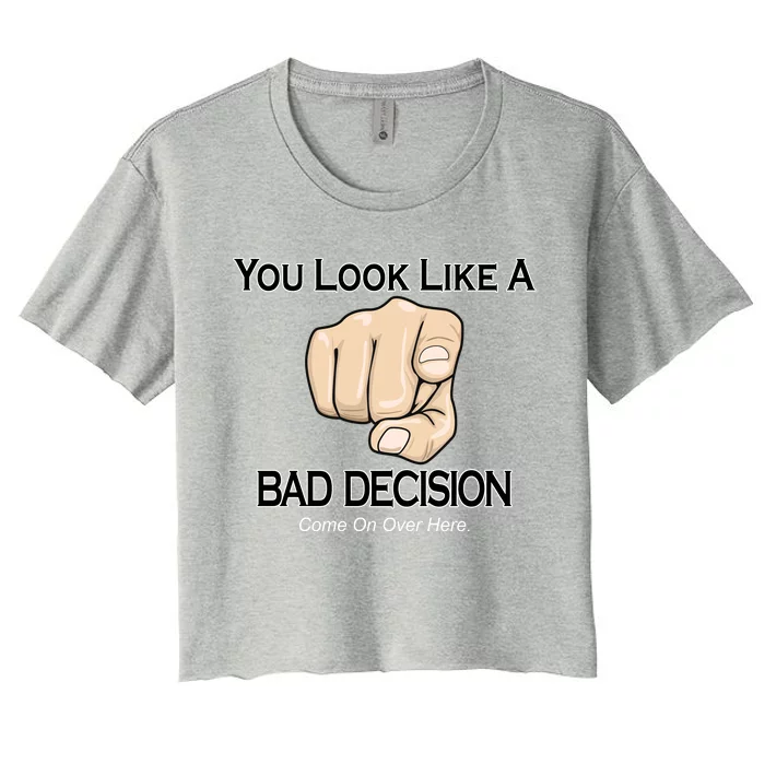 You Look Like A Bad Decision Funny Women's Crop Top Tee