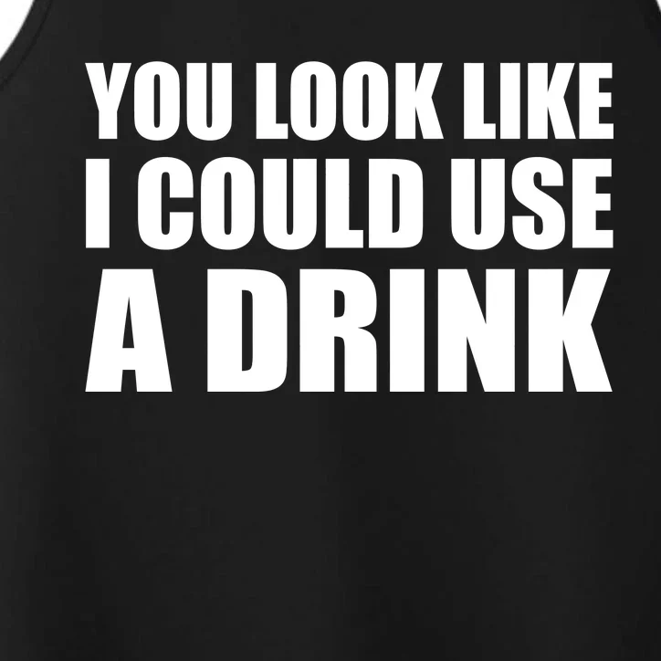 You Look Like I Can Use A Drink Performance Tank