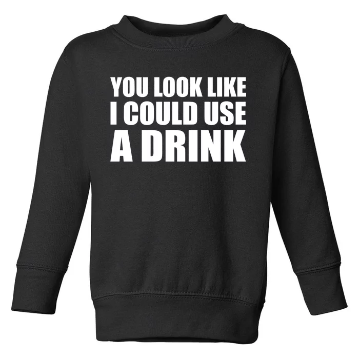 You Look Like I Can Use A Drink Toddler Sweatshirt