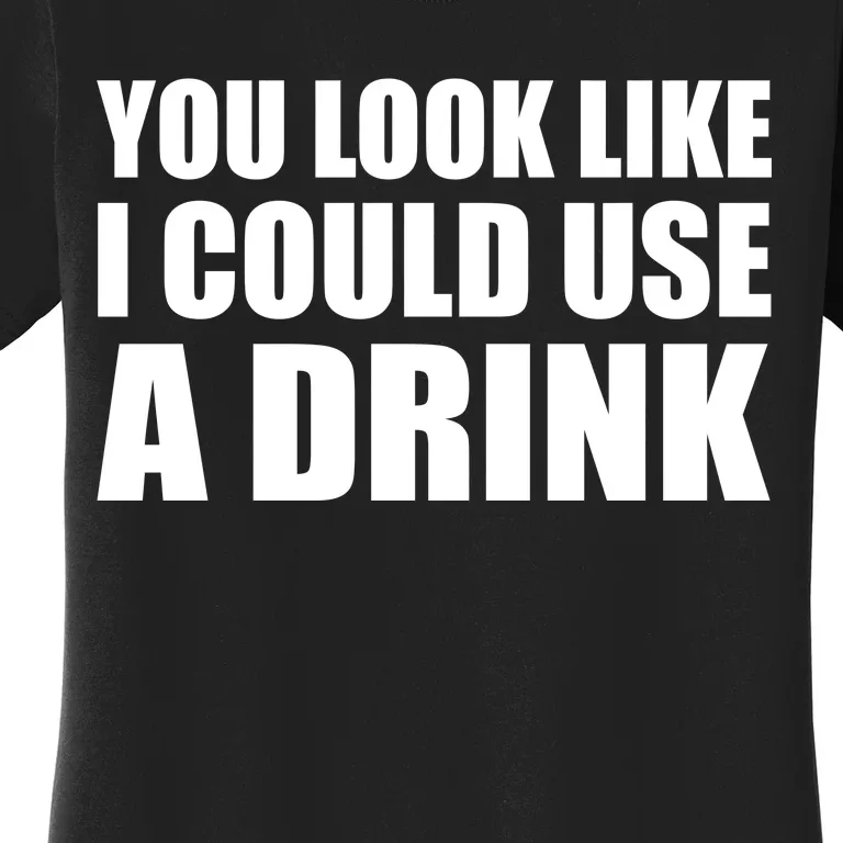 You Look Like I Can Use A Drink Women's T-Shirt