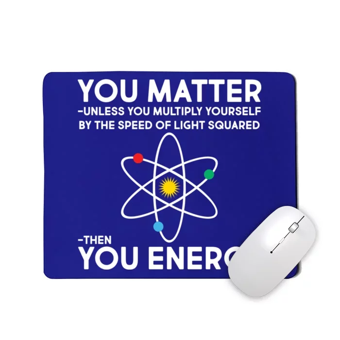 You Matter Then You Energy Funny Science Mousepad