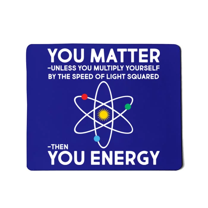 You Matter Then You Energy Funny Science Mousepad