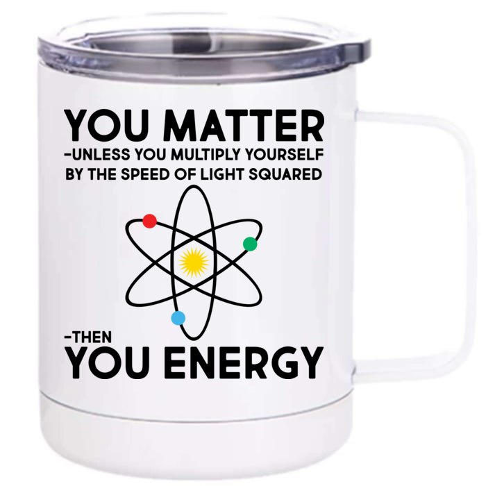 You Matter Then You Energy Funny Science Front & Back 12oz Stainless Steel Tumbler Cup