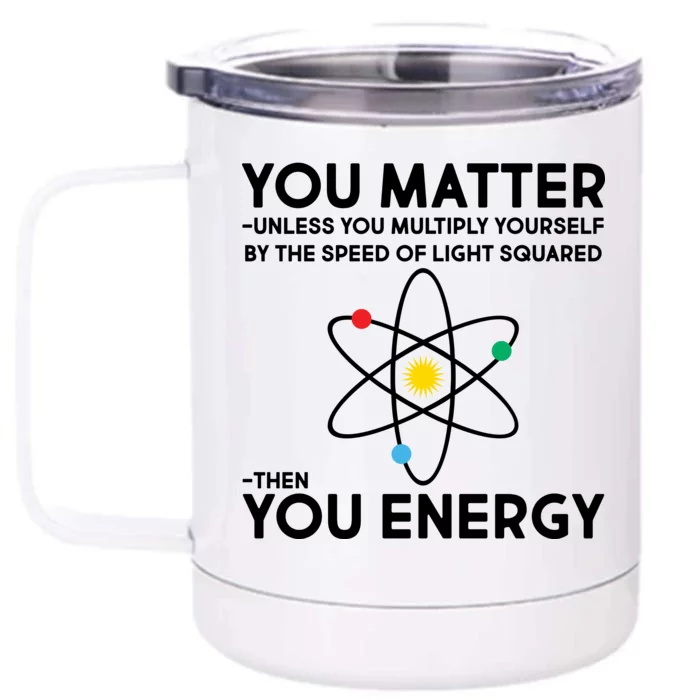 You Matter Then You Energy Funny Science Front & Back 12oz Stainless Steel Tumbler Cup