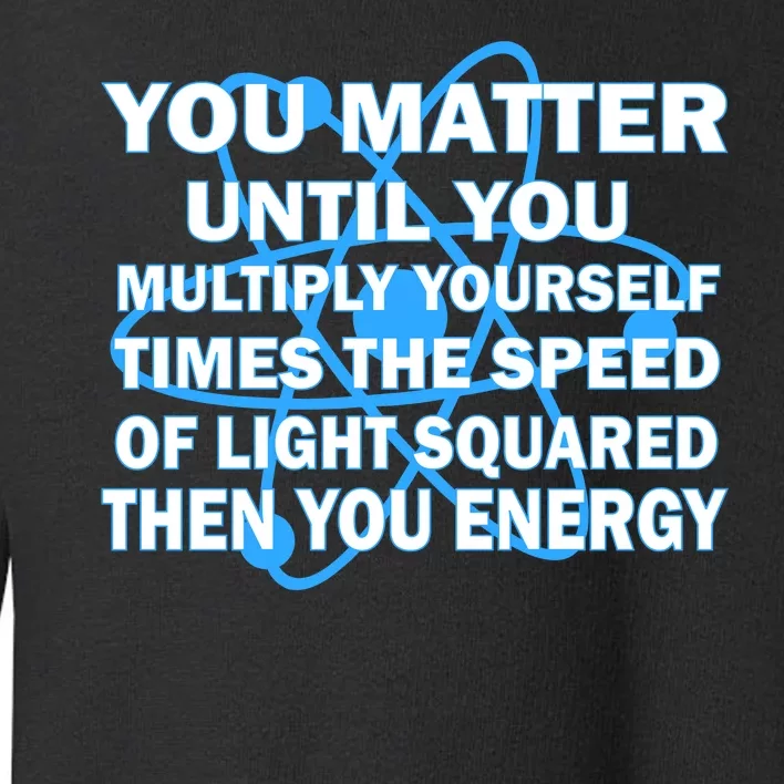 You Matter You Energy Science Physics Toddler Sweatshirt