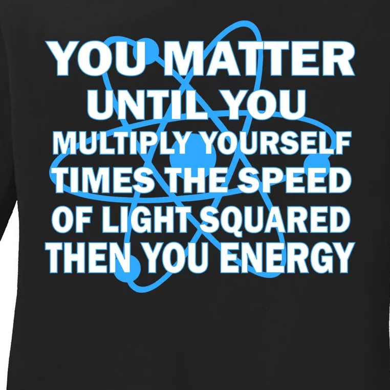 You Matter You Energy Science Physics Ladies Long Sleeve Shirt