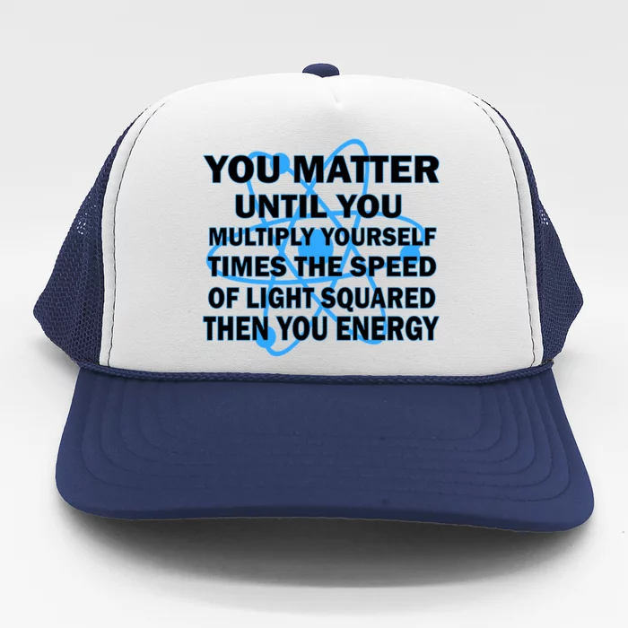 You Matter You Energy Science Physics Trucker Hat