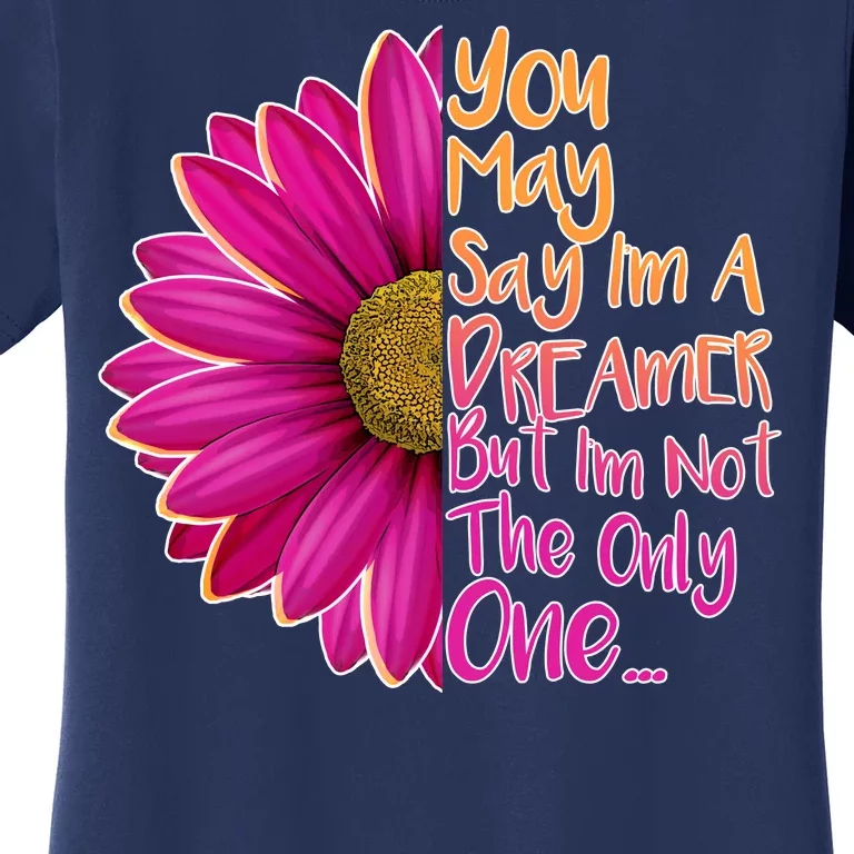 You May Say I'm a Dreamer But I'm Not The Only One Women's T-Shirt